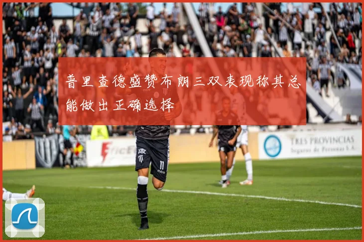 普里查德盛赞布朗三双表现称其总能做出正确选择