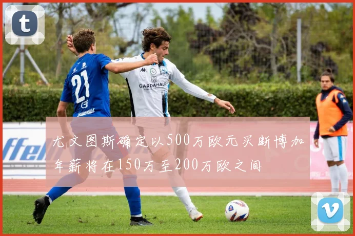 尤文图斯确定以500万欧元买断博加年薪将在150万至200万欧之间