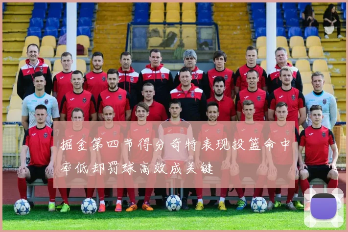掘金第四节得分奇特表现投篮命中率低却罚球高效成关键