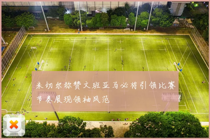 米切尔称赞文班亚马必将引领比赛节奏展现领袖风范