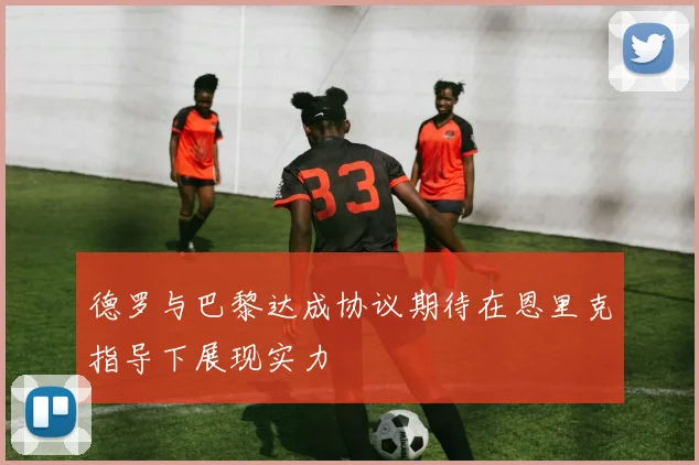 德罗与巴黎达成协议期待在恩里克指导下展现实力